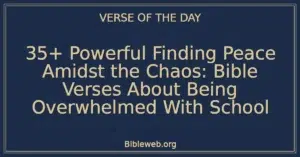35+ Powerful Finding Peace Amidst the Chaos: Bible Verses About Being Overwhelmed With School