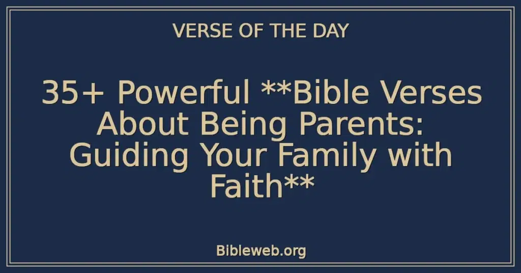 35+ Powerful **Bible Verses About Being Parents: Guiding Your Family with Faith**