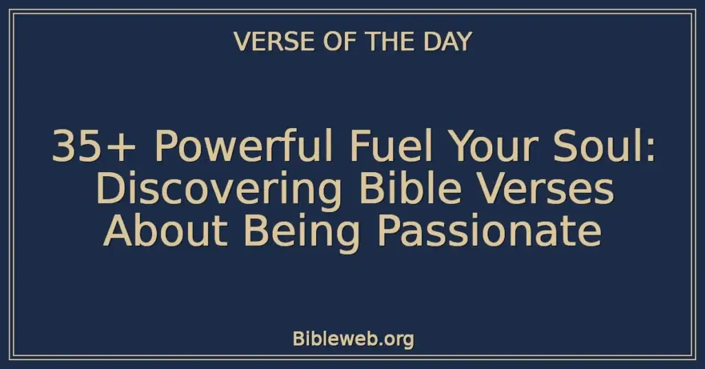 35+ Powerful Fuel Your Soul: Discovering Bible Verses About Being Passionate