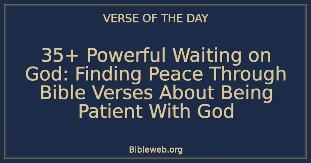 35+ Powerful Waiting on God: Finding Peace Through Bible Verses About Being Patient With God