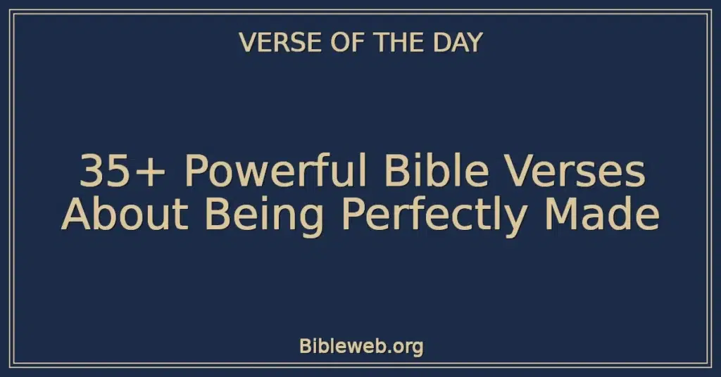35+ Powerful Bible Verses About Being Perfectly Made