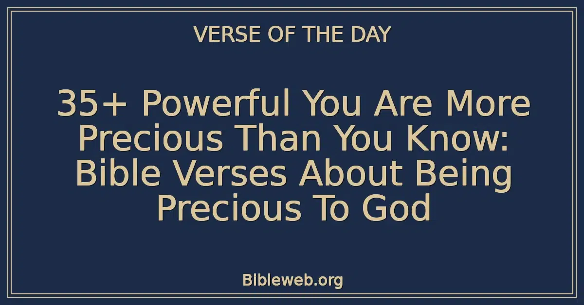 35+ Powerful You Are More Precious Than You Know: Bible Verses About Being Precious To God