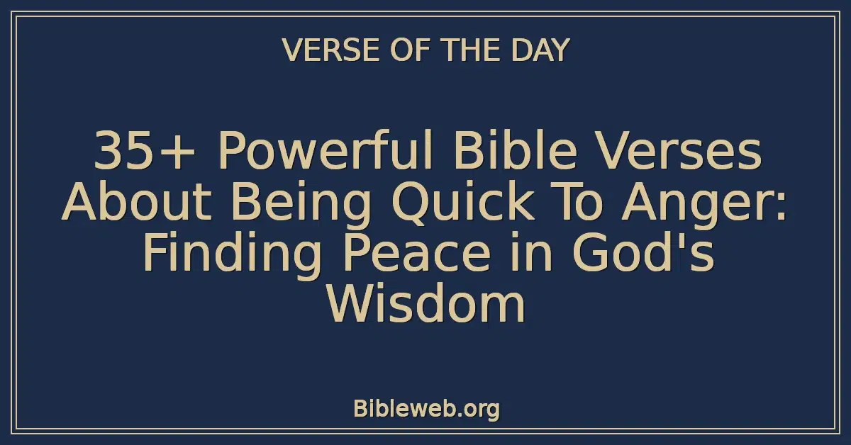 35+ Powerful Bible Verses About Being Quick To Anger: Finding Peace in God's Wisdom