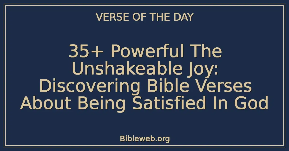 35+ Powerful The Unshakeable Joy: Discovering Bible Verses About Being Satisfied In God