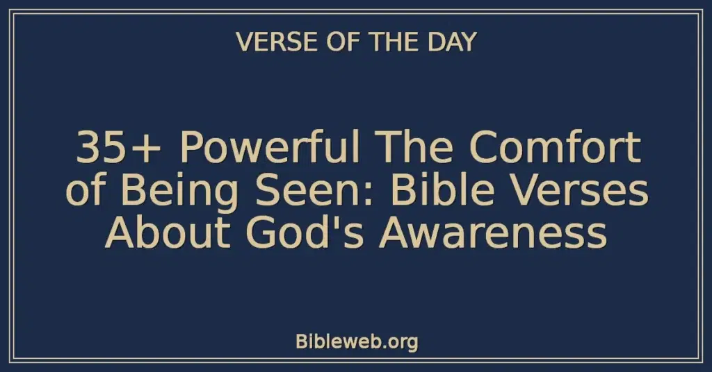 35+ Powerful The Comfort of Being Seen: Bible Verses About God's Awareness