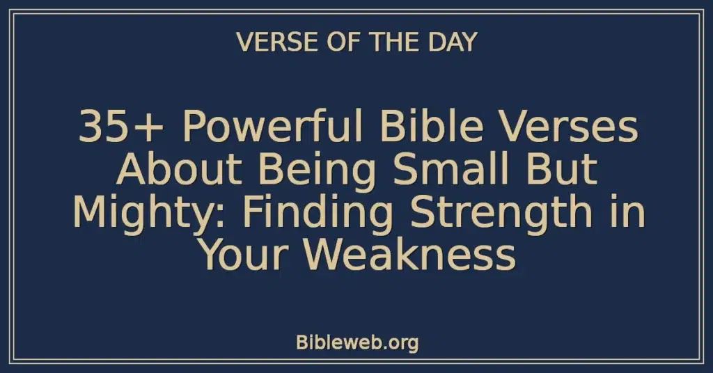 35+ Powerful Bible Verses About Being Small But Mighty: Finding Strength in Your Weakness