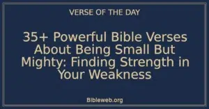 35+ Powerful Bible Verses About Being Small But Mighty: Finding Strength in Your Weakness