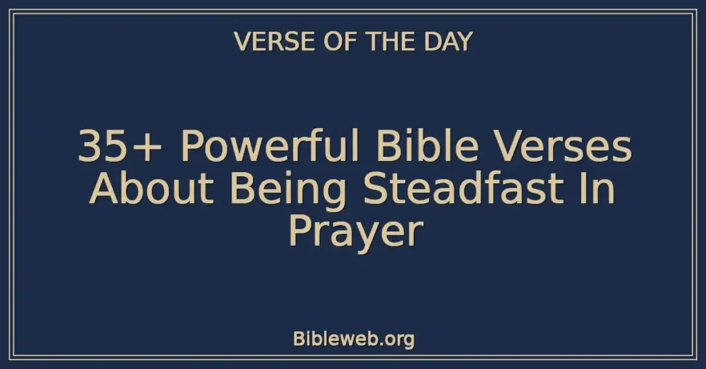 35+ Powerful Bible Verses About Being Steadfast In Prayer