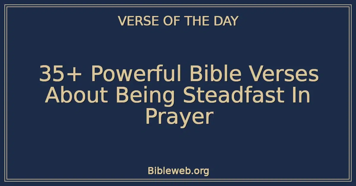 35+ Powerful Bible Verses About Being Steadfast In Prayer
