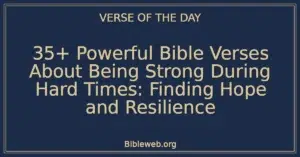35+ Powerful Bible Verses About Being Strong During Hard Times: Finding Hope and Resilience