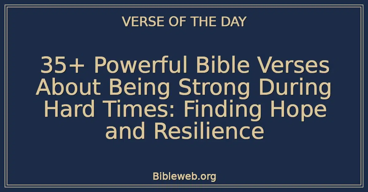 35+ Powerful Bible Verses About Being Strong During Hard Times: Finding Hope and Resilience