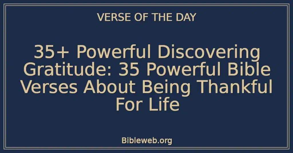 35+ Powerful Discovering Gratitude: 35 Powerful Bible Verses About Being Thankful For Life
