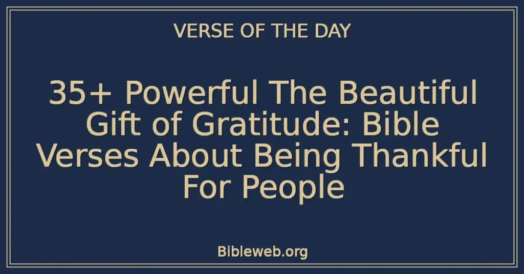 35+ Powerful The Beautiful Gift of Gratitude: Bible Verses About Being Thankful For People