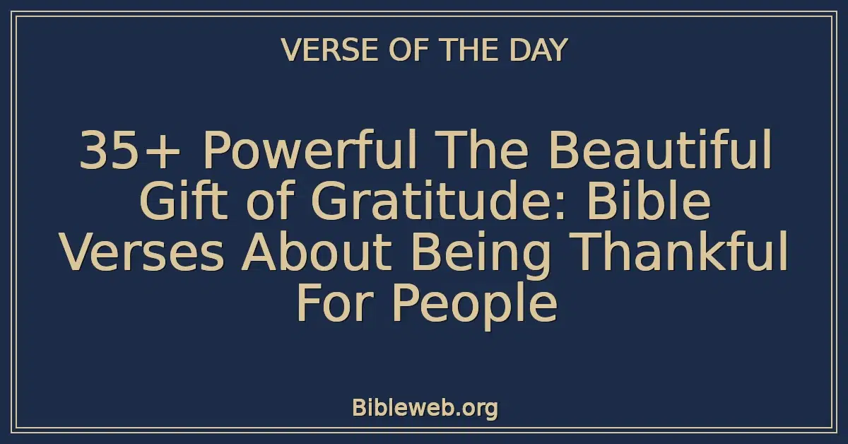 35+ Powerful The Beautiful Gift of Gratitude: Bible Verses About Being Thankful For People