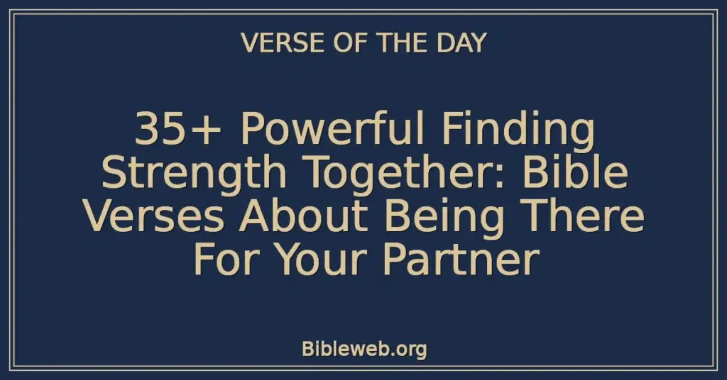 35+ Powerful Finding Strength Together: Bible Verses About Being There For Your Partner