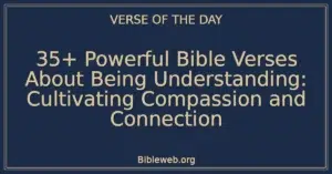 35+ Powerful Bible Verses About Being Understanding: Cultivating Compassion and Connection