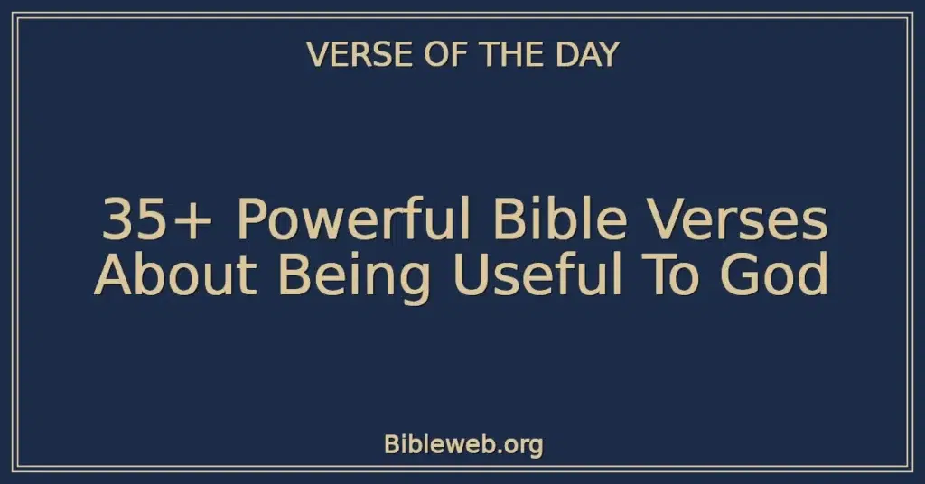 35+ Powerful Bible Verses About Being Useful To God