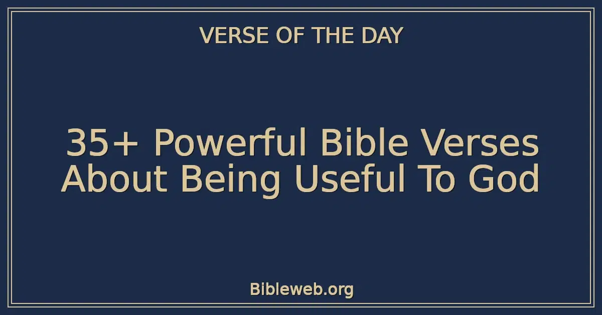 35+ Powerful Bible Verses About Being Useful To God