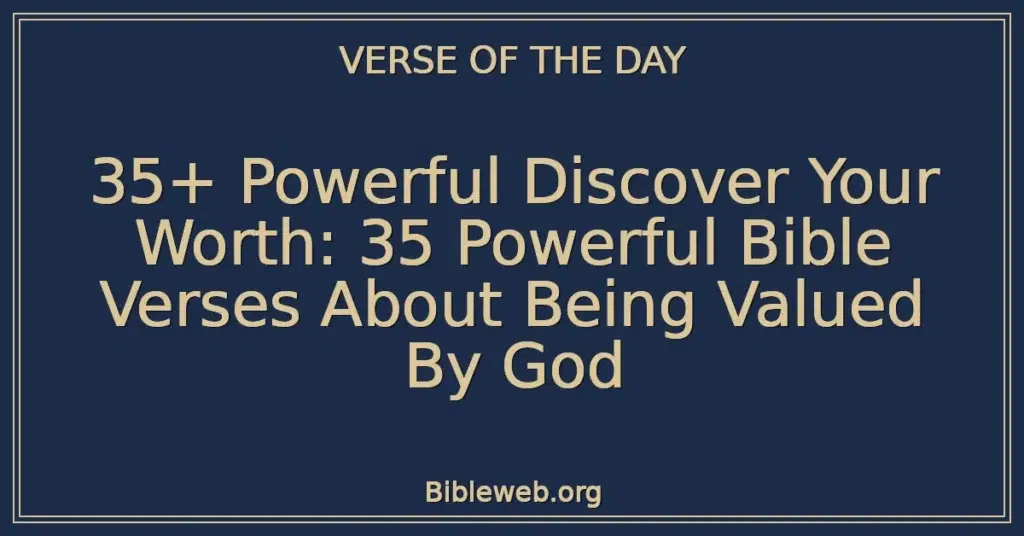 35+ Powerful Discover Your Worth: 35 Powerful Bible Verses About Being Valued By God