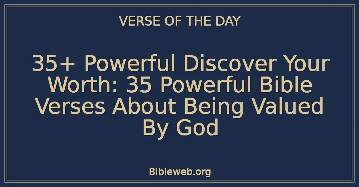 35+ Powerful Discover Your Worth: 35 Powerful Bible Verses About Being Valued By God