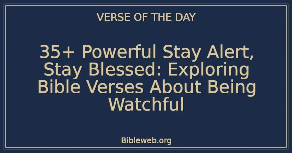 35+ Powerful Stay Alert, Stay Blessed: Exploring Bible Verses About Being Watchful