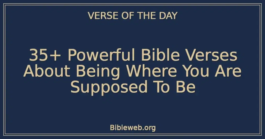 35+ Powerful Bible Verses About Being Where You Are Supposed To Be