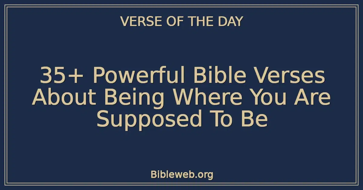35+ Powerful Bible Verses About Being Where You Are Supposed To Be