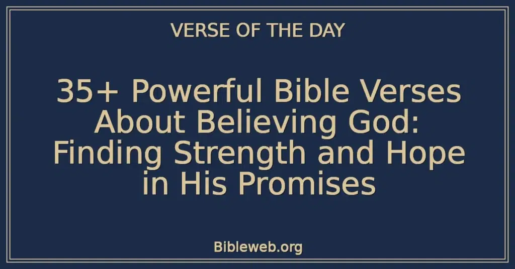 35+ Powerful Bible Verses About Believing God: Finding Strength and Hope in His Promises