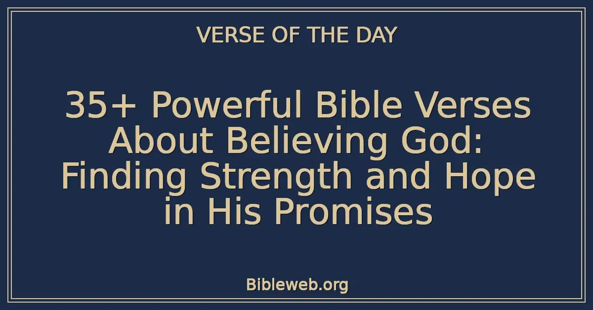 35+ Powerful Bible Verses About Believing God: Finding Strength and Hope in His Promises