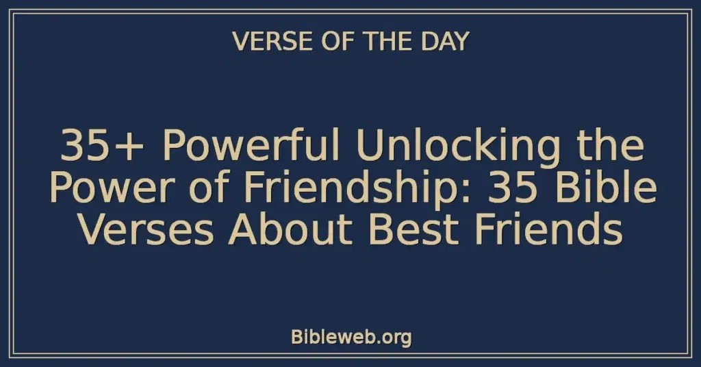 35+ Powerful Unlocking the Power of Friendship: 35 Bible Verses About Best Friends