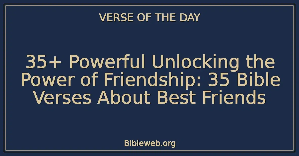 35+ Powerful Unlocking the Power of Friendship: 35 Bible Verses About Best Friends