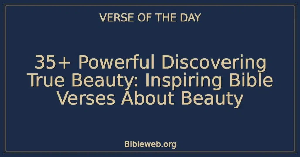 35+ Powerful Discovering True Beauty: Inspiring Bible Verses About Beauty