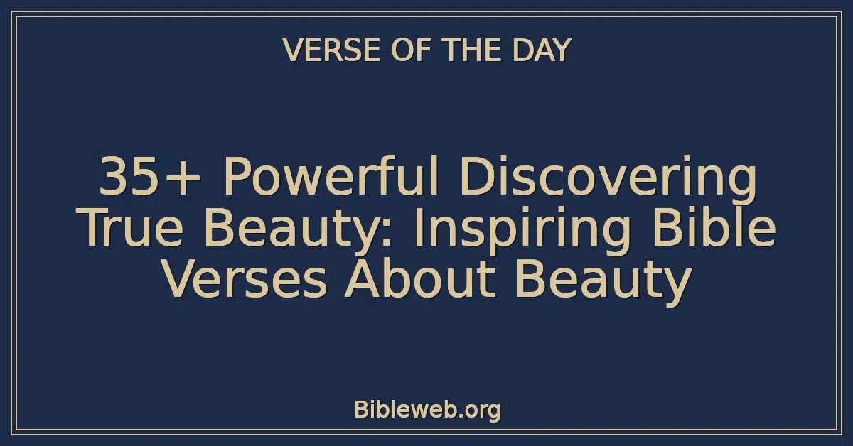 35+ Powerful Discovering True Beauty: Inspiring Bible Verses About Beauty
