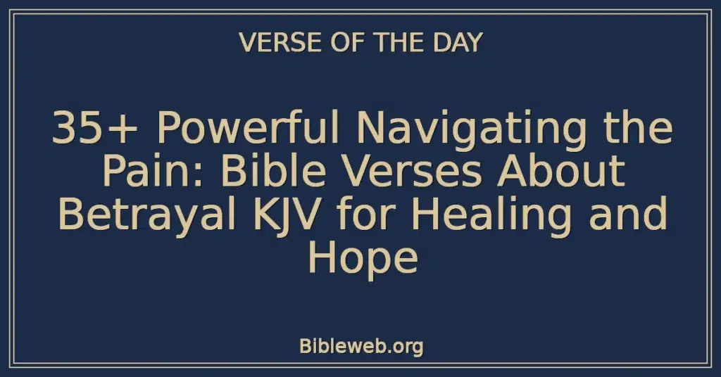 35+ Powerful Navigating the Pain: Bible Verses About Betrayal KJV for Healing and Hope