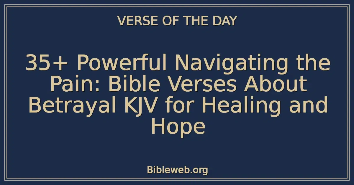 35+ Powerful Navigating the Pain: Bible Verses About Betrayal KJV for Healing and Hope