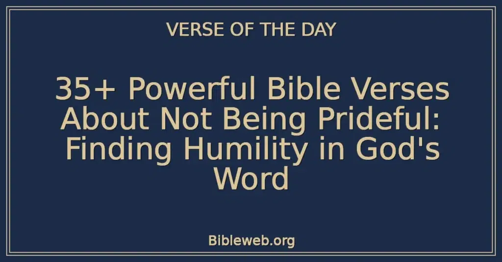 35+ Powerful Bible Verses About Not Being Prideful: Finding Humility in God's Word