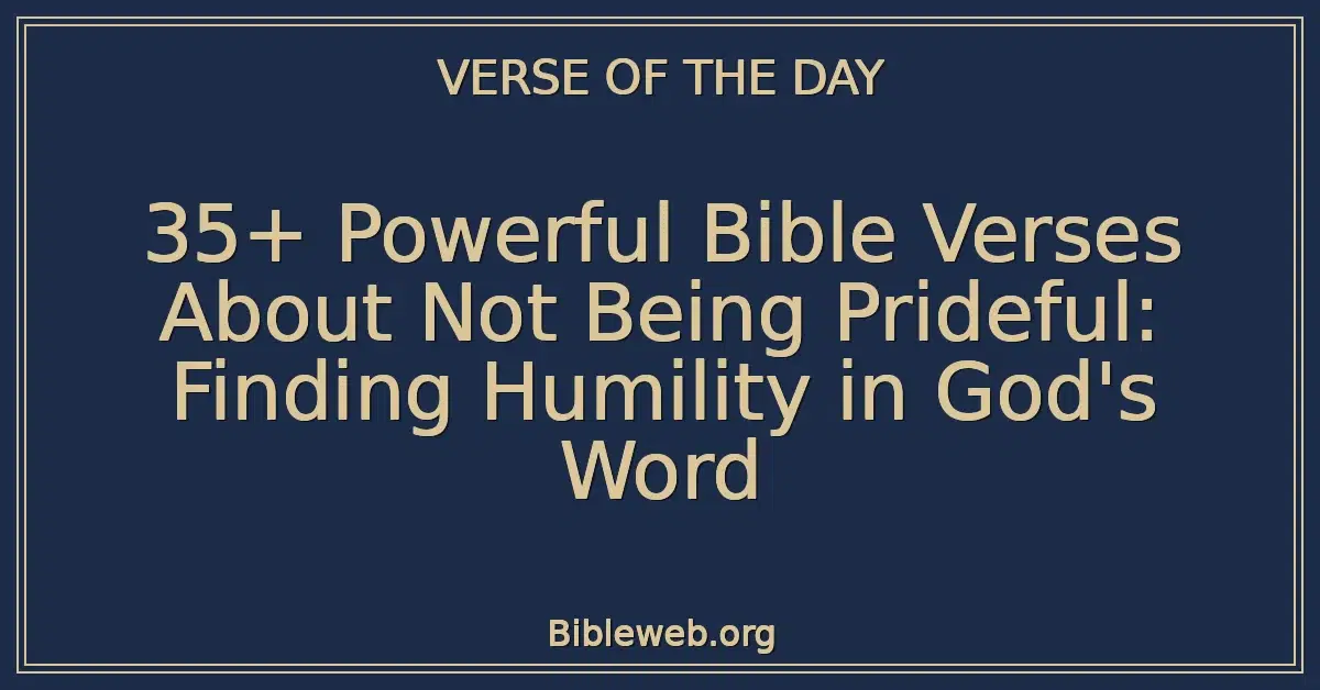 35+ Powerful Bible Verses About Not Being Prideful: Finding Humility in God's Word