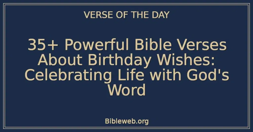 35+ Powerful Bible Verses About Birthday Wishes: Celebrating Life with God's Word