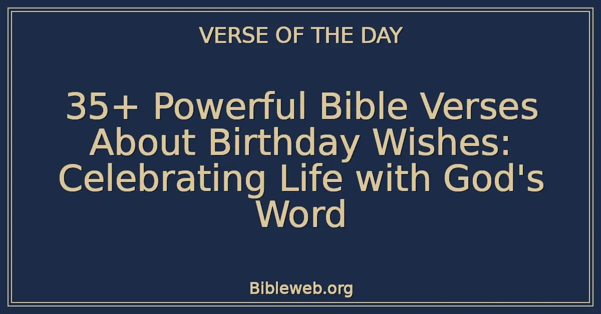 35+ Powerful Bible Verses About Birthday Wishes: Celebrating Life with God's Word