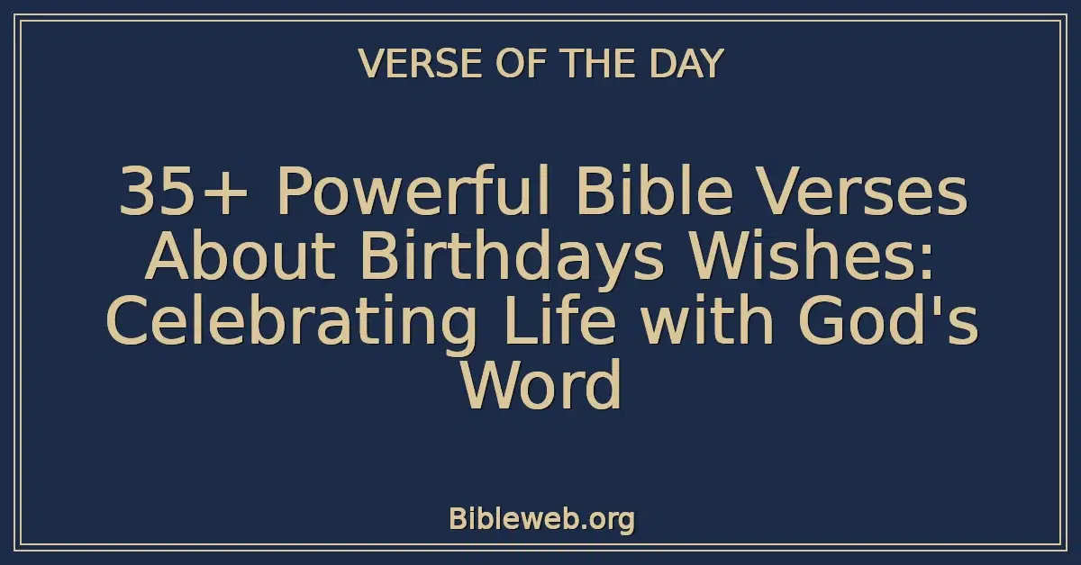 35+ Powerful Bible Verses About Birthdays Wishes: Celebrating Life with God's Word