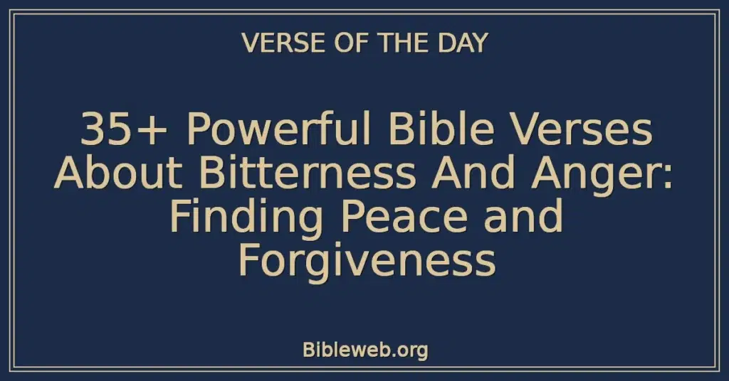 35+ Powerful Bible Verses About Bitterness And Anger: Finding Peace and Forgiveness