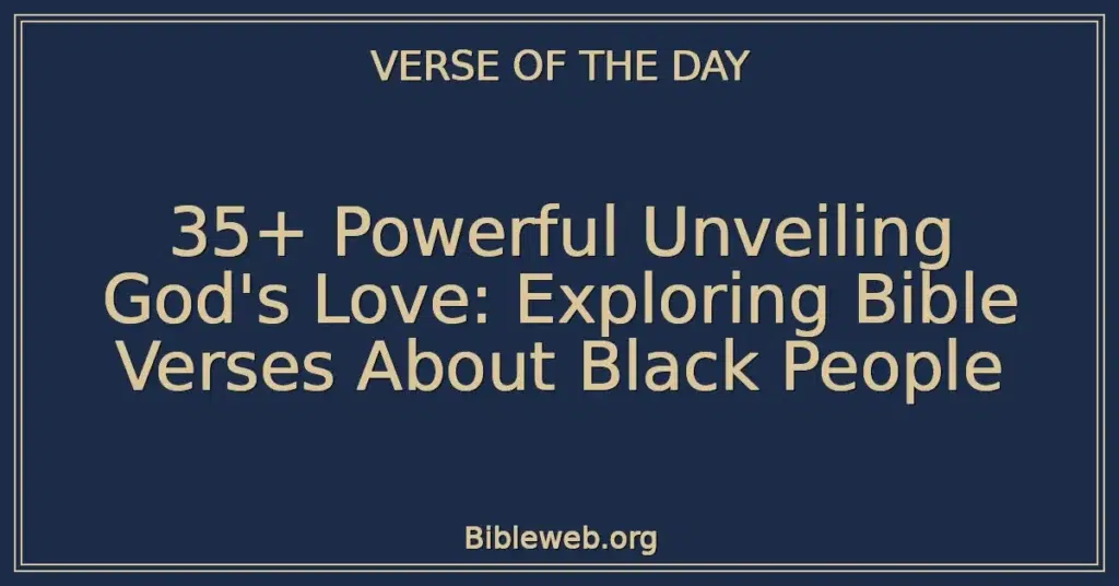 35+ Powerful Unveiling God's Love: Exploring Bible Verses About Black People