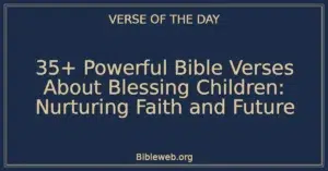 35+ Powerful Bible Verses About Blessing Children: Nurturing Faith and Future