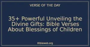35+ Powerful Unveiling the Divine Gifts: Bible Verses About Blessings of Children
