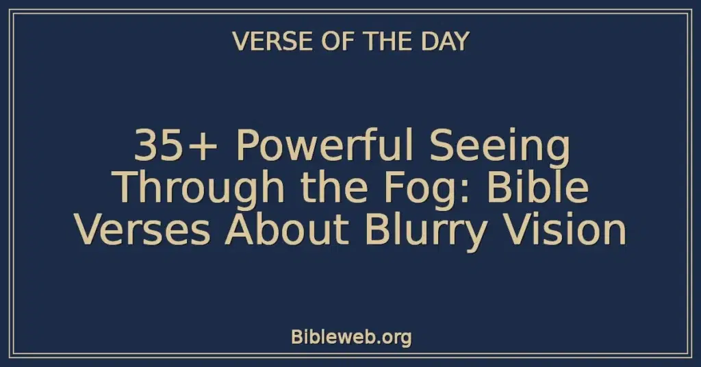 35+ Powerful Seeing Through the Fog: Bible Verses About Blurry Vision