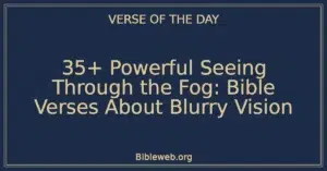 35+ Powerful Seeing Through the Fog: Bible Verses About Blurry Vision