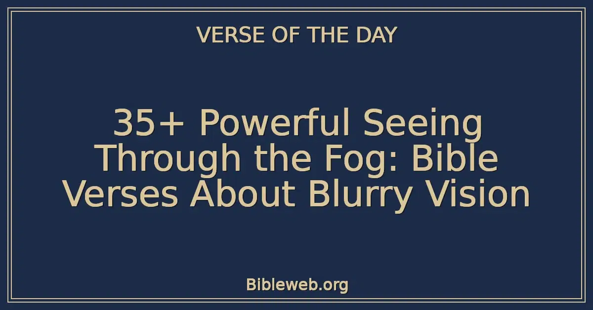 35+ Powerful Seeing Through the Fog: Bible Verses About Blurry Vision