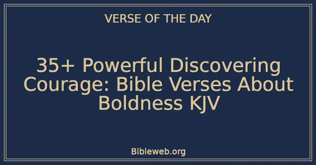 35+ Powerful Discovering Courage: Bible Verses About Boldness KJV