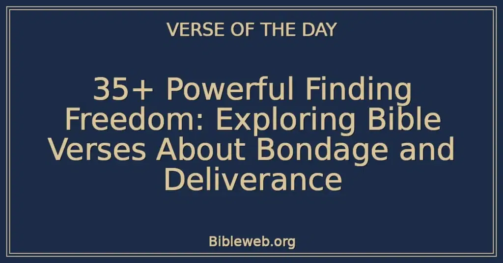 35+ Powerful Finding Freedom: Exploring Bible Verses About Bondage and Deliverance