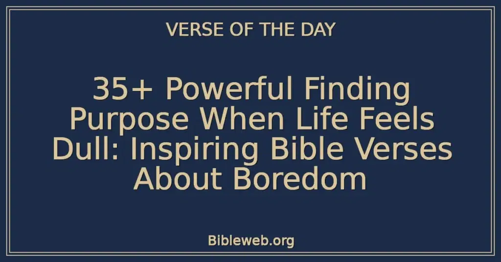 35+ Powerful Finding Purpose When Life Feels Dull: Inspiring Bible Verses About Boredom